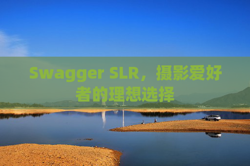 Swagger SLR,摄影爱好者的理想选择
